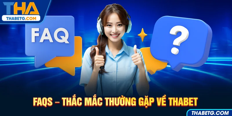 Hình ảnh FAQ THABET giải đáp thắc mắc thường gặp với nhân viên hỗ trợ khách hàng.